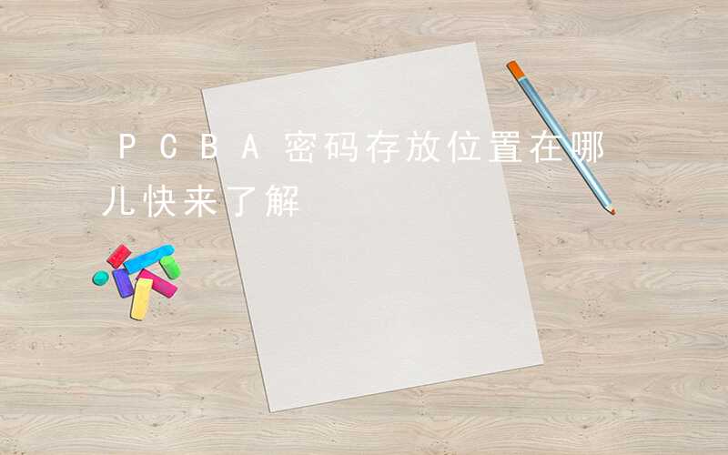 PCBA密码存放位置在哪儿快来了解