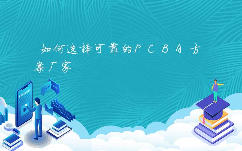 如何选择可靠的PCBA方案厂家