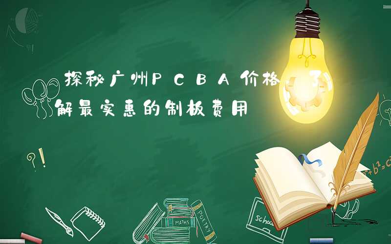 探秘广州PCBA价格,了解最实惠的制板费用