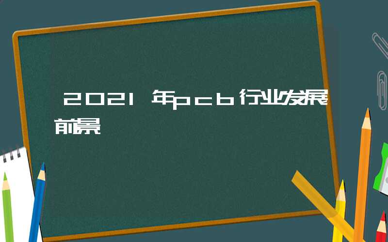 2021年pcb行业发展前景