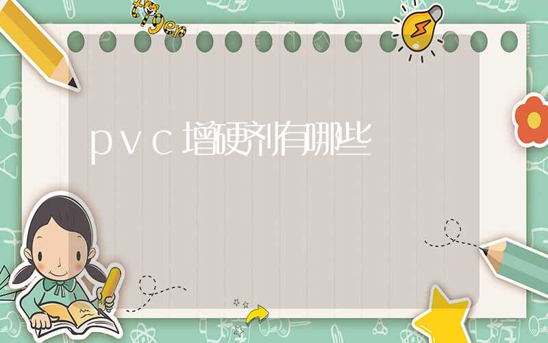 pvc增硬剂有哪些